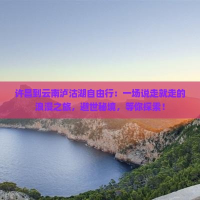 许昌到云南泸沽湖自由行