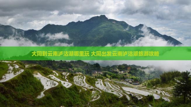 大同到云南泸沽湖哪里玩
