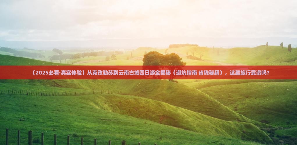 克孜勒苏柯尔克孜到云南古城四日游
