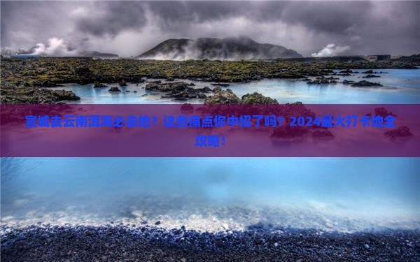 宣城去云南洱海必去地