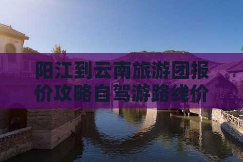 阳江到云南旅游