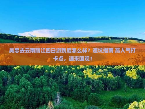 吴忠去云南丽江四日游