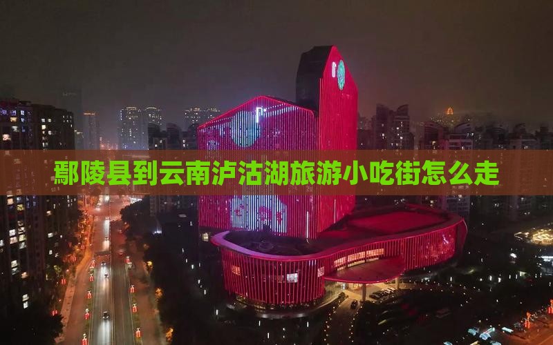鄢陵县到云南泸沽湖旅游小吃