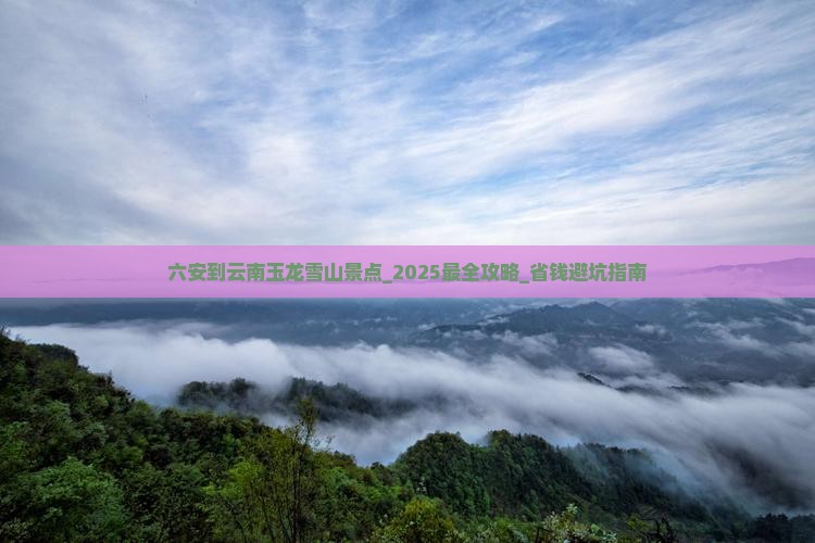 六安到云南玉龙雪山景点