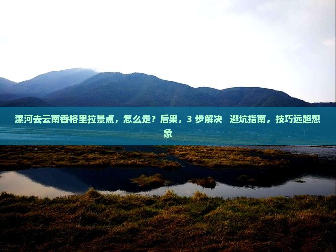 漯河去云南香格里拉景点