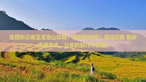 洛阳到云南玉龙雪山攻略 洛阳到云南玉龙雪山攻略