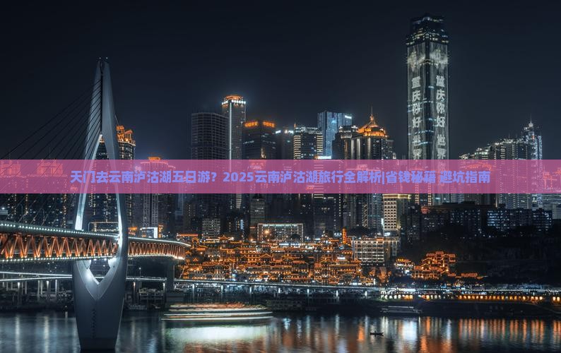 天门去云南泸沽湖五日游