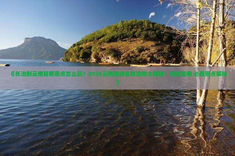 长治去云南昆明景点