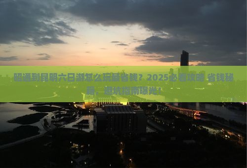 昭通到云南昆明六日游