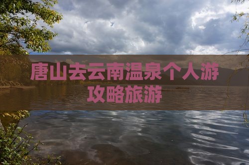 唐山去云南温泉个人游
