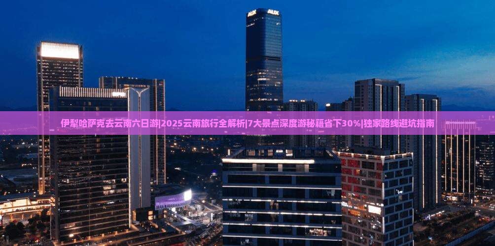 伊犁哈萨克去云南六日游