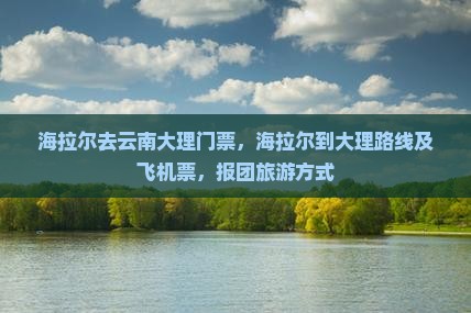 海拉尔去云南大理门票