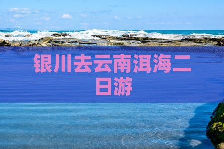 银川去云南洱海二日游