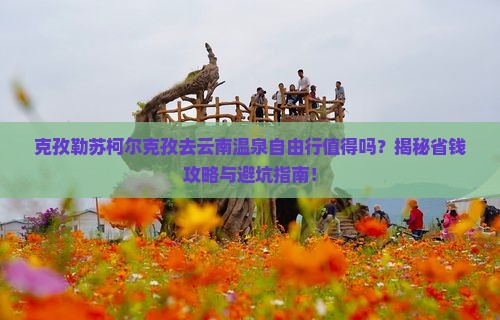 克孜勒苏柯尔克孜去云南温泉自由行