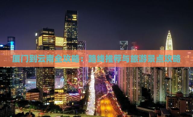 厦门到云南景点