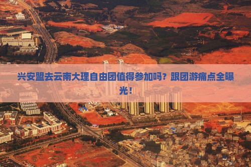兴安盟去云南大理自由团