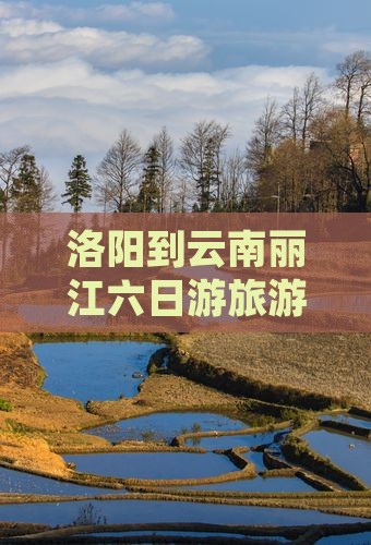 洛阳到云南丽江六日游