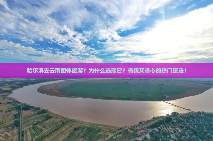 哈尔滨去云南团体旅游