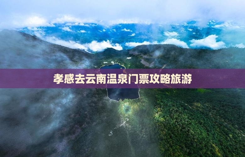 孝感去云南温泉门票