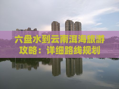 六盘水到云南洱海自由行