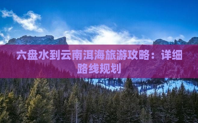 六盘水到云南洱海自由行