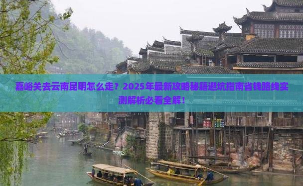 嘉峪关去云南昆明攻略