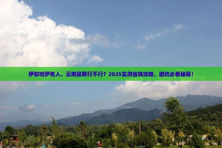 伊犁哈萨克到云南昆明攻略