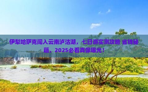 伊犁哈萨克去云南泸沽湖七日游
