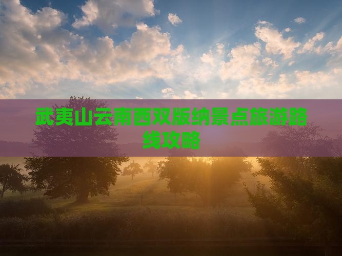 武夷山去云南西双版纳个人游