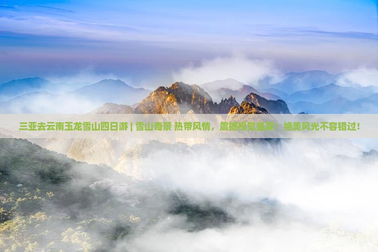 三亚去云南玉龙雪山四日游