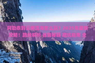 阿勒泰到云南洱海攻略