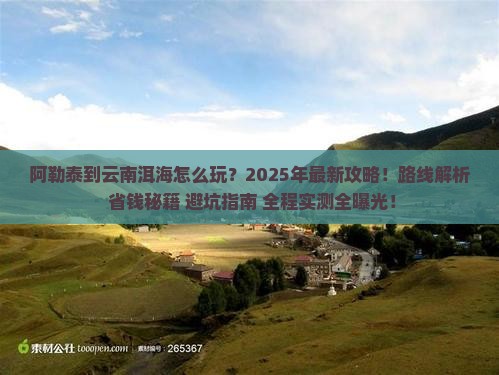 阿勒泰到云南洱海攻略
