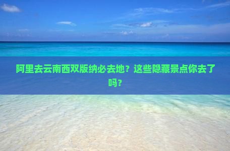阿里去云南西双版纳必去地
