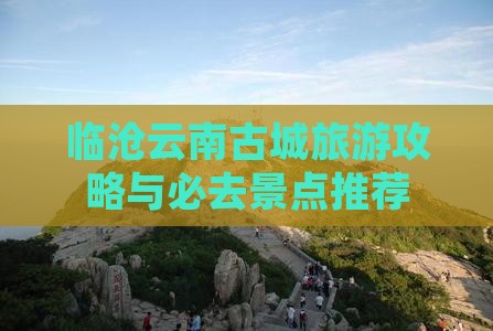 临沧去云南古城旅游