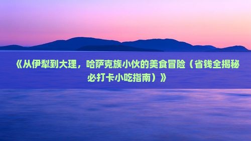 伊犁哈萨克去云南大理旅游小吃