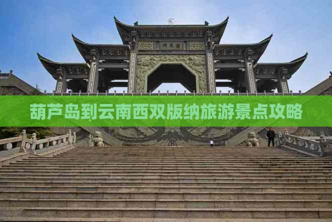 葫芦岛到云南西双版纳景点