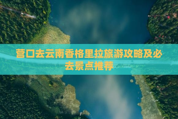 营口去云南香格里拉一日