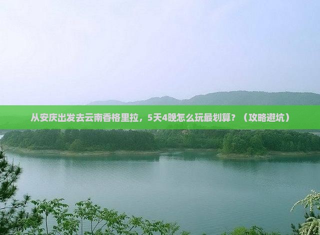 安庆到云南香格里拉门票 安庆到云南香格里拉门票