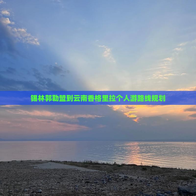 锡林郭勒盟到云南香格里拉个人游