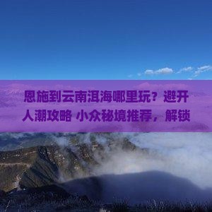 恩施到云南洱海哪里玩