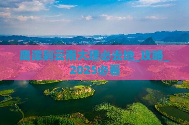 鹰潭到云南大理必去地