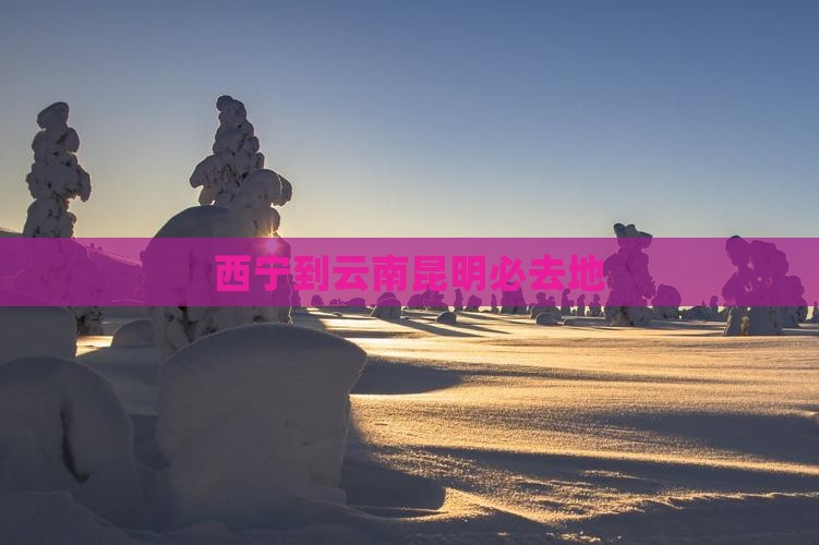 西宁到云南昆明必去地 西宁到云南昆明必去地