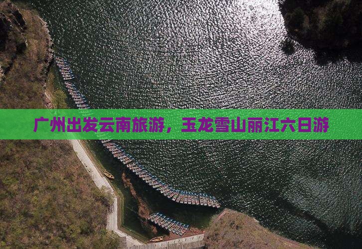 广州去云南玉龙雪山六日游