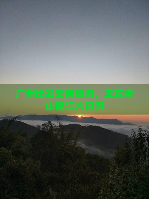 广州去云南玉龙雪山六日游