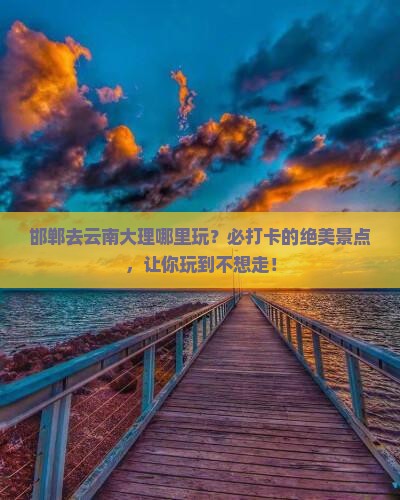 邯郸去云南大理哪里玩