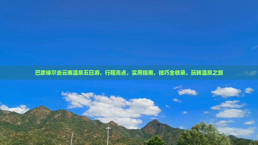 巴彦倬尔去云南温泉五日游