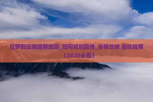 拉萨到云南昆明旅游