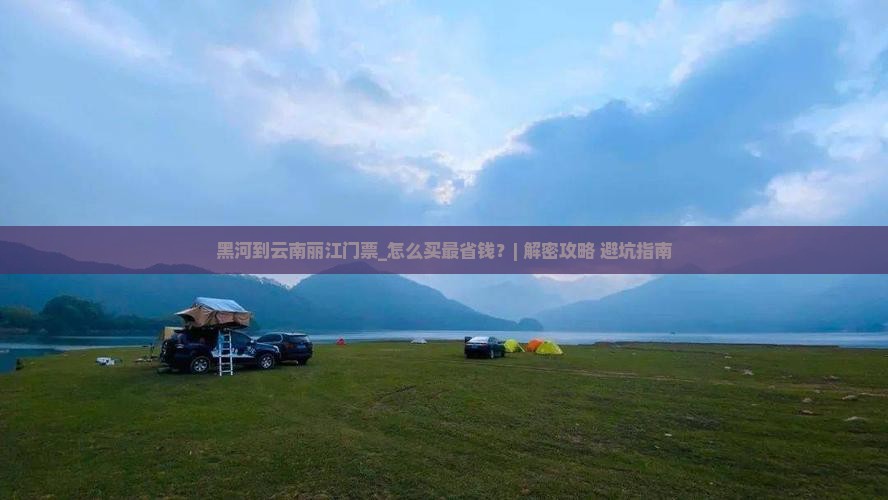 黑河到云南丽江门票