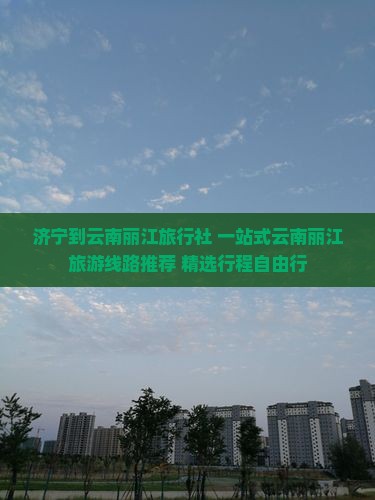 济宁到云南丽江旅行社