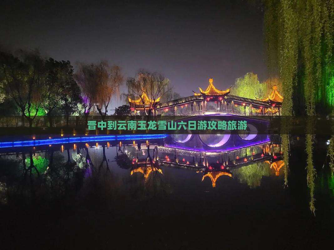 晋中到云南玉龙雪山六日游 晋中到云南玉龙雪山六日游